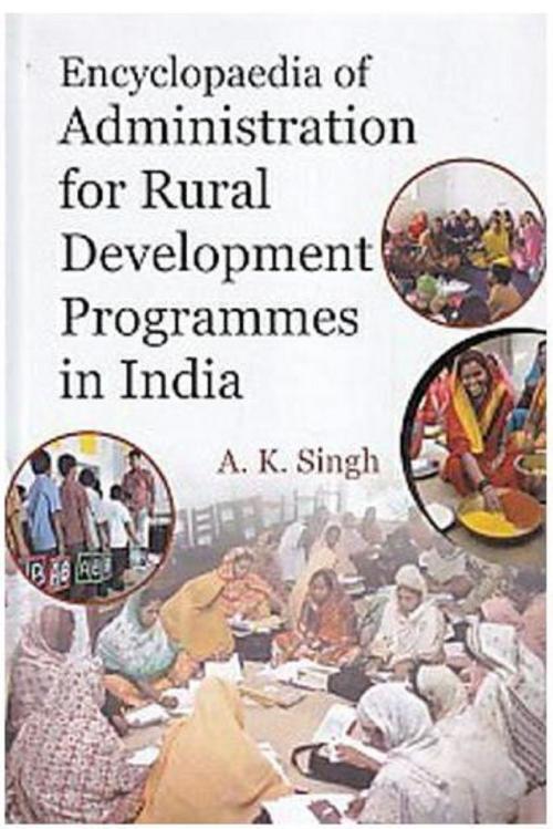 Cover of the book Encyclopaedia Of Administration For Rural Development Programmes In India by A. K. Singh, Anmol Publications PVT. LTD.