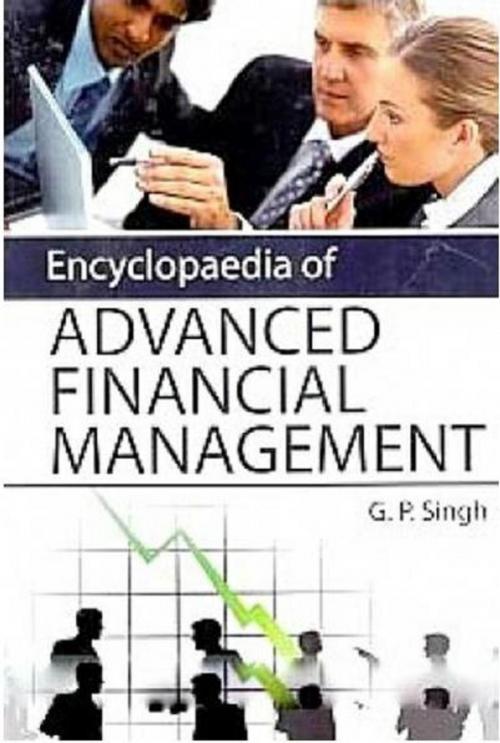 Cover of the book Encyclopaedia of Advanced Financial Management by G. P. Singh, Anmol Publications PVT. LTD.