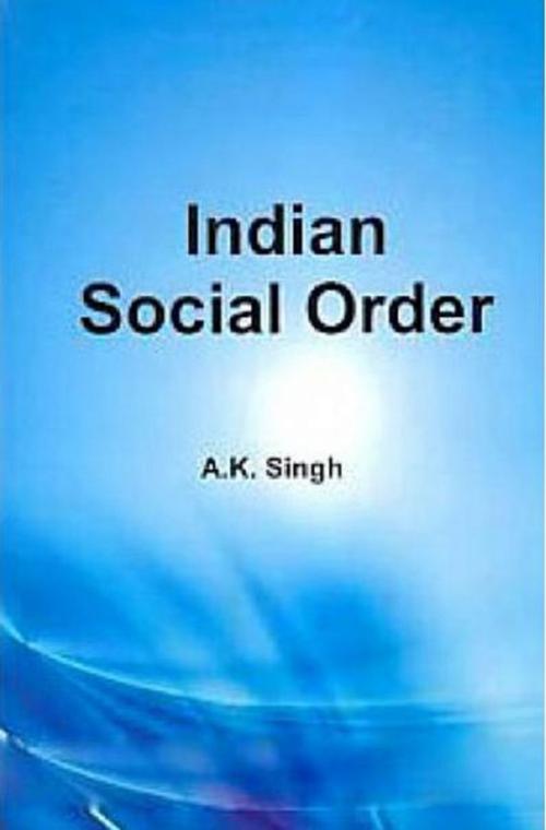 Cover of the book Indian Social Order by A. K. Singh, Anmol Publications PVT. LTD.
