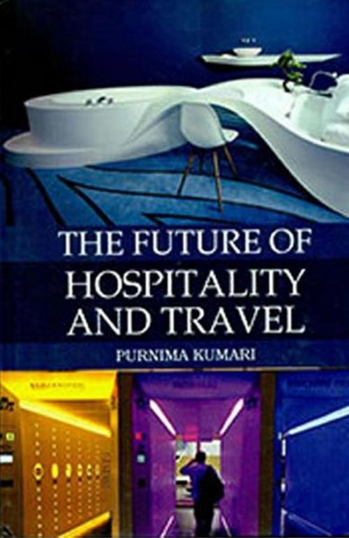 Cover of the book The Future of Hospitality and Travel by Purnima Kumari, Anmol Publications PVT. LTD.