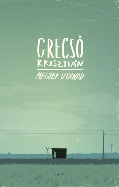 Cover of the book Megyek utánad by Grecsó Krisztián, Magvető