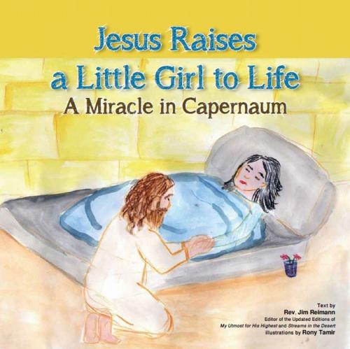 Cover of the book Jesus Raises A Little Girl to Life: A Miracle in Capernaum by Jim Reimann, Gefen Publishing House
