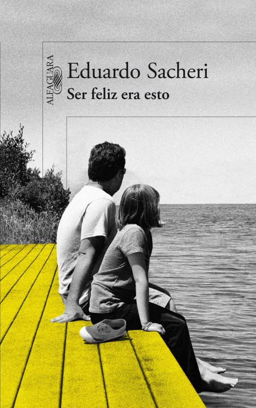Cover of the book Ser feliz era esto by Eduardo Sacheri, Penguin Random House Grupo Editorial Argentina