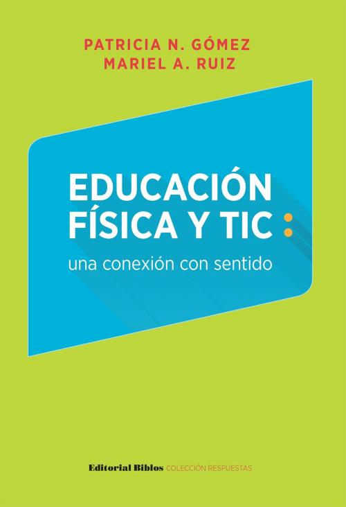 Cover of the book Educación Física y TIC: una conexión con sentido by Mariel A.  Ruiz, Patricia Gómez, Editorial Biblos