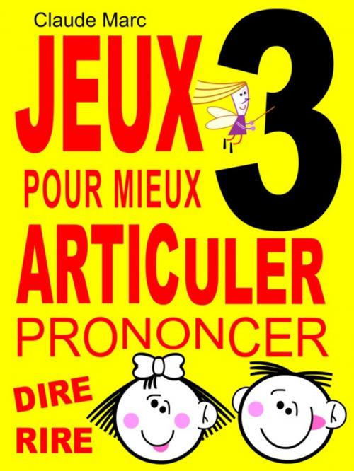 Cover of the book Jeux pour mieux articuler - LIVRE 3 (Prononcer Dire Rire) by Claude Marc, Pour-enfants.fr