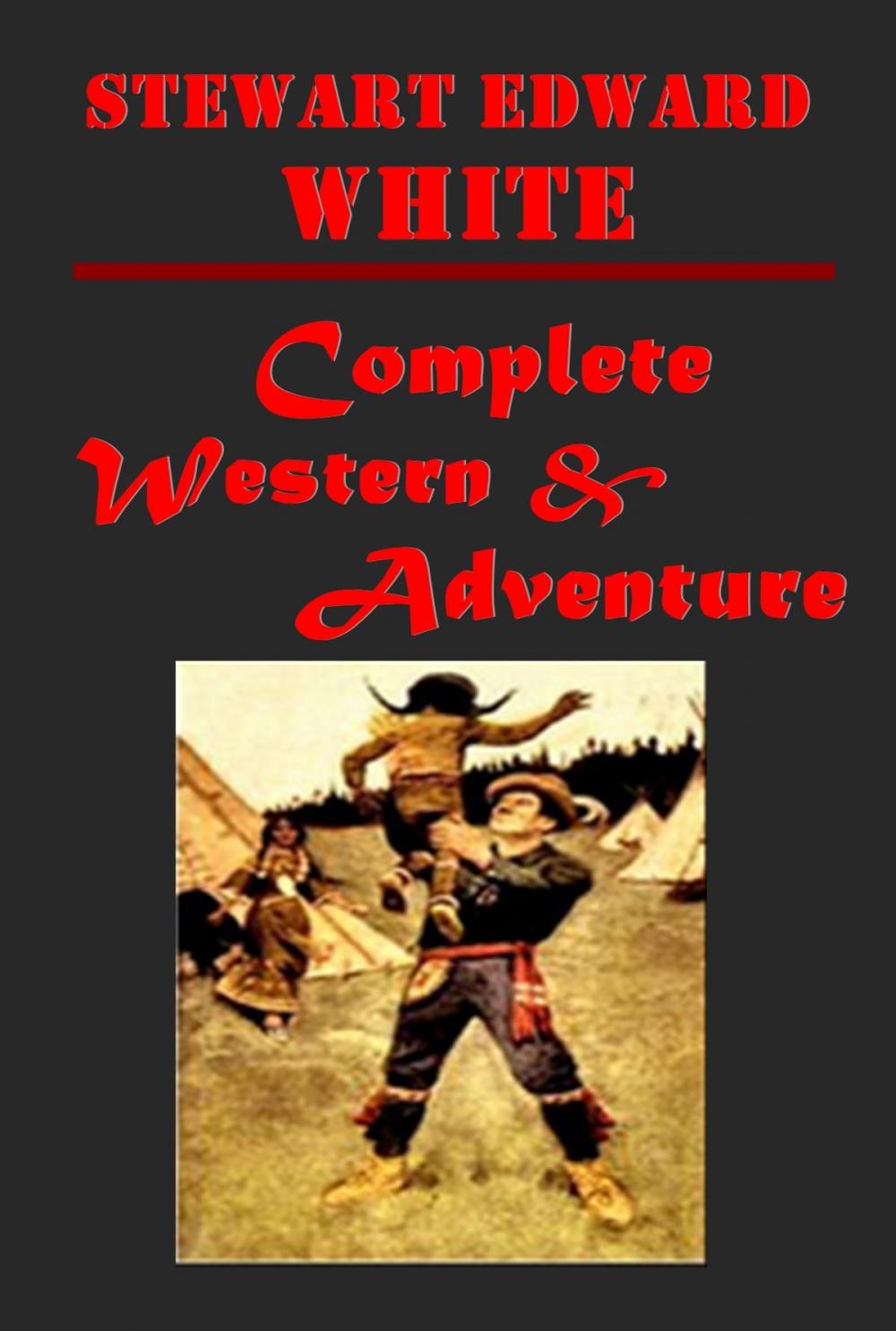 Big bigCover of Complete Western Adventure Romance Anthologies of Stewart Edward White