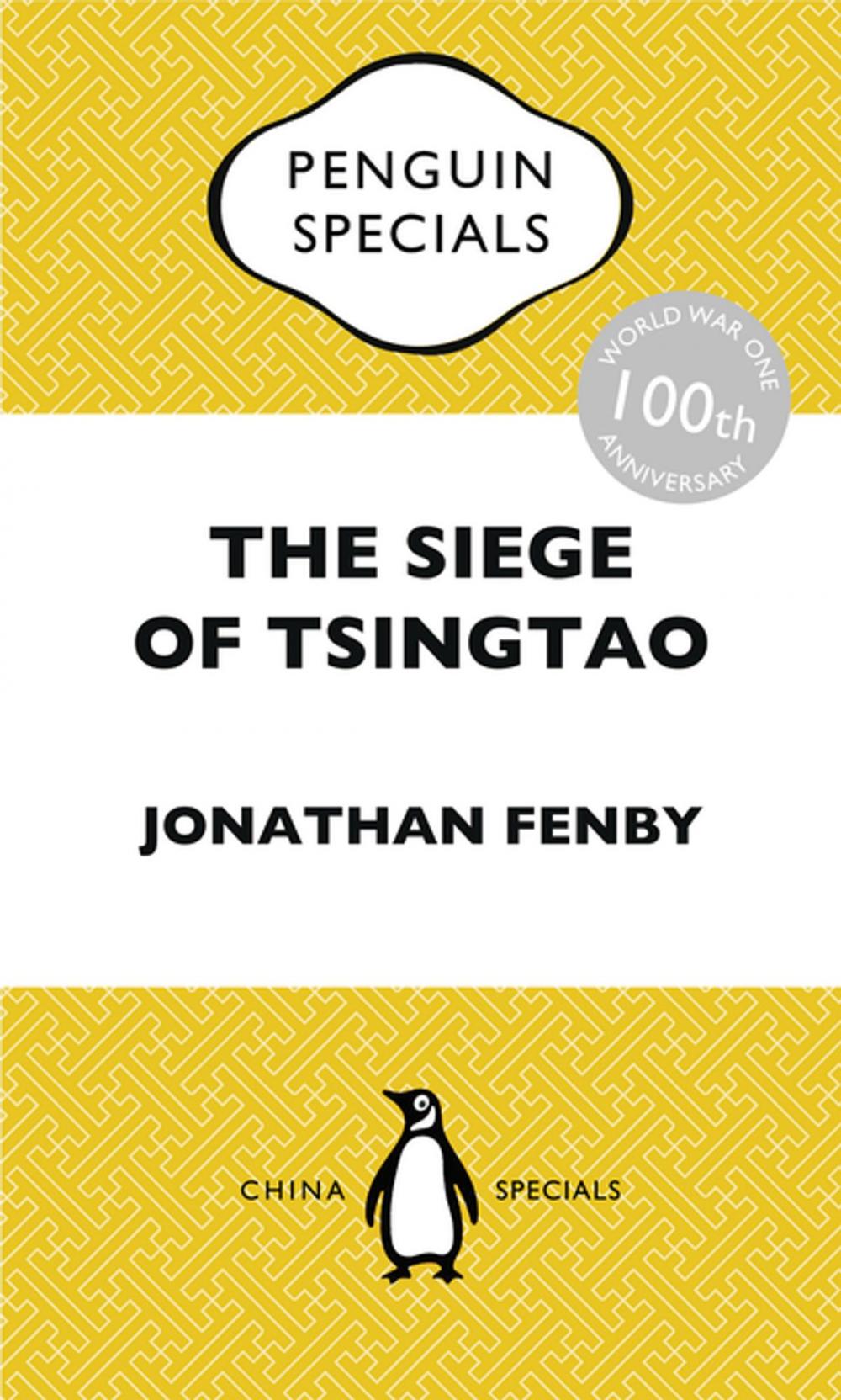 Big bigCover of The Siege of Tsingtao: The only battle of the First World War to be fought in East Asia: how it came about and why its aftermath is still relevant today: Penguin Specials