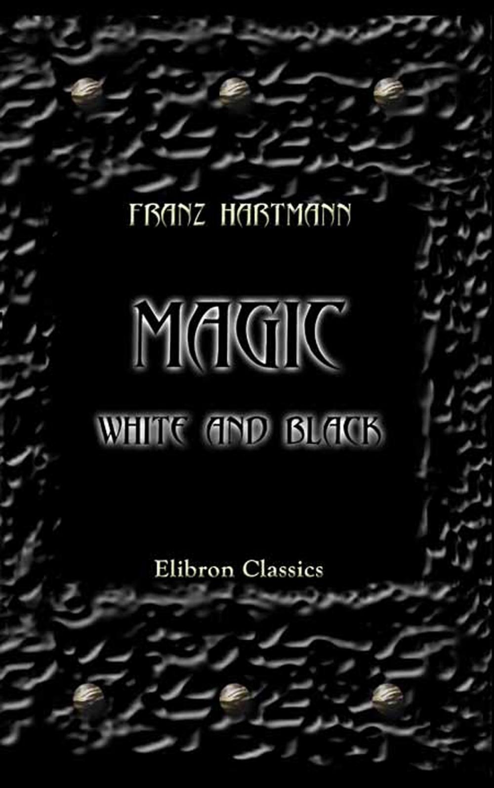 Big bigCover of Magic, White and Black, or the Science of Finite and Infinite Life, Containing Practical Hints for Students in Occultism.