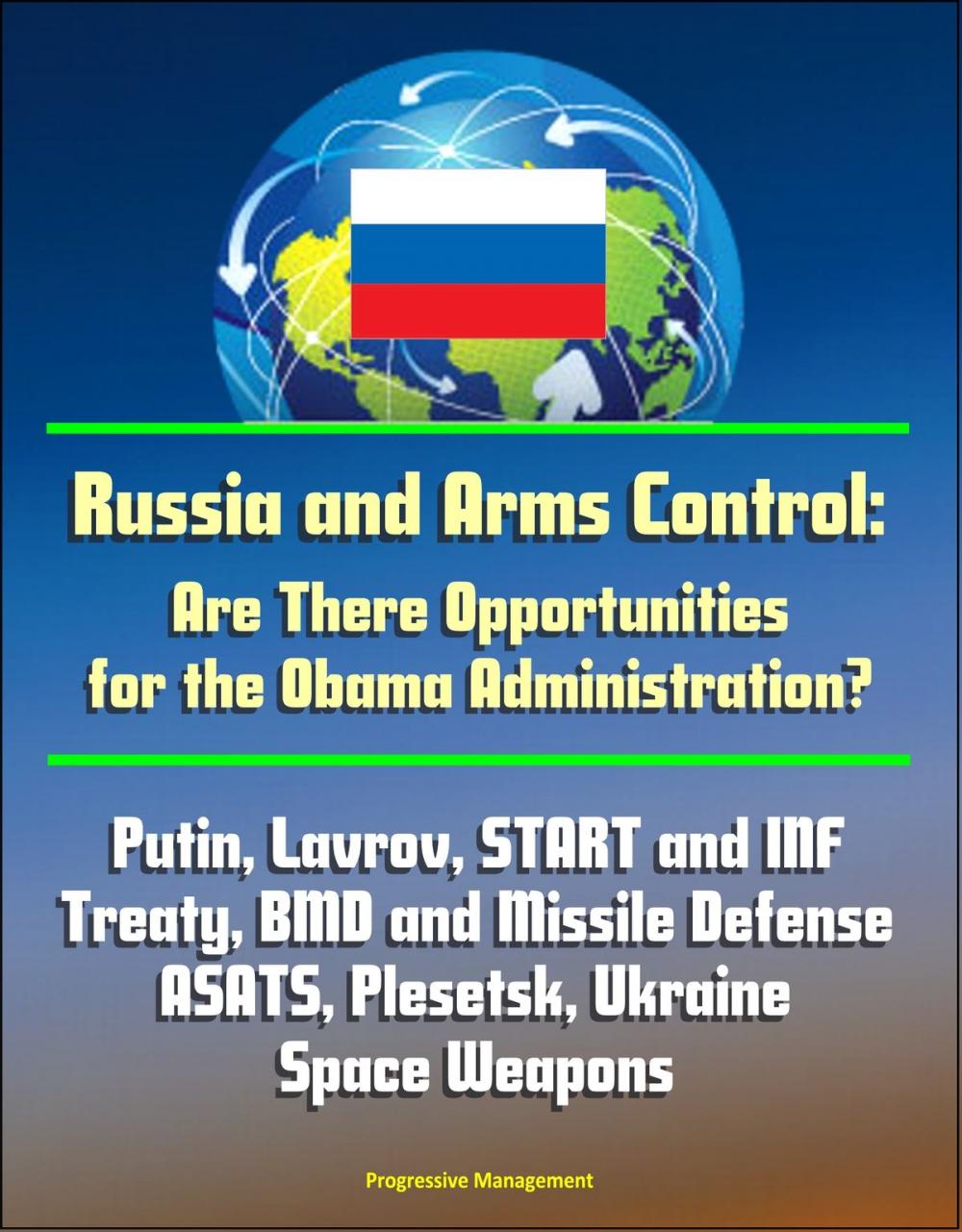 Big bigCover of Russia and Arms Control: Are There Opportunities for the Obama Administration? Putin, Lavrov, START and INF Treaty, BMD and Missile Defense, ASATS, Plesetsk, Ukraine, Space Weapons