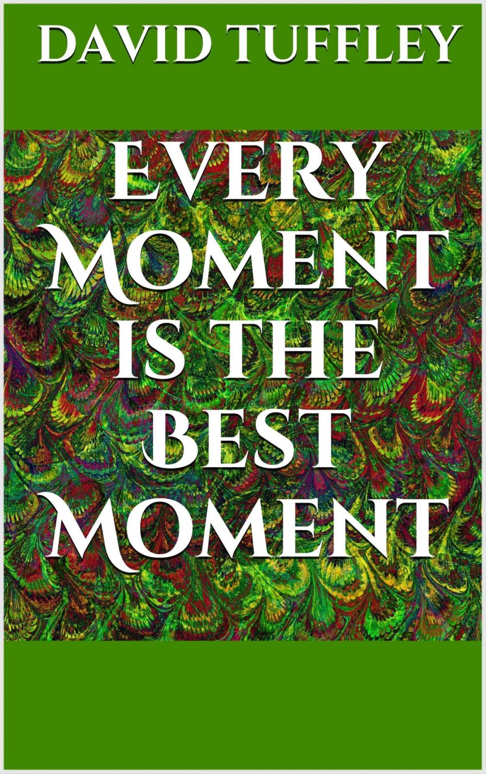 Big bigCover of Every Moment Is The Best Moment: The Essence of Enlightenment