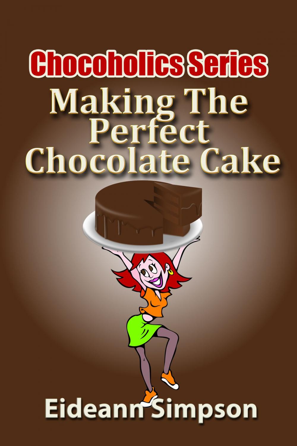 Big bigCover of Chocoholics Series: Making The Perfect Chocolate Cake
