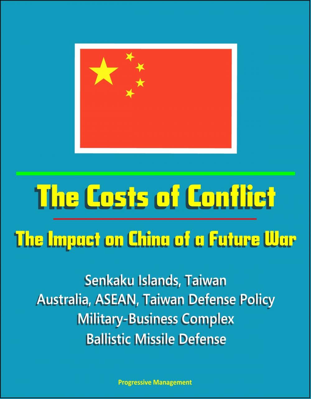 Big bigCover of The Costs of Conflict: The Impact on China of a Future War - Senkaku Islands, Taiwan, Australia, ASEAN, Taiwan Defense Policy, Military-Business Complex, Ballistic Missile Defense