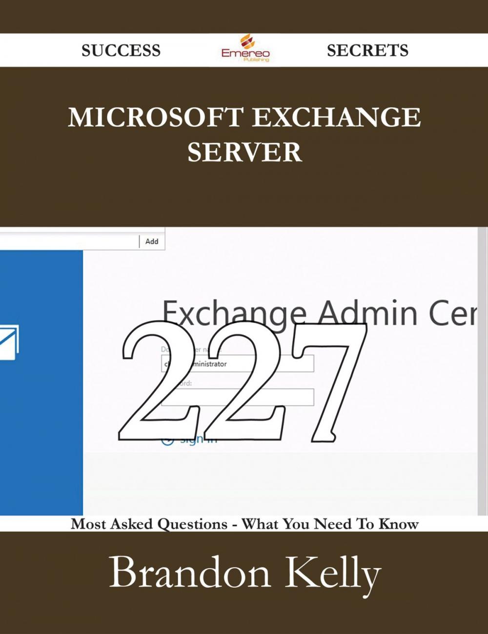 Big bigCover of Microsoft Exchange Server 227 Success Secrets - 227 Most Asked Questions On Microsoft Exchange Server - What You Need To Know
