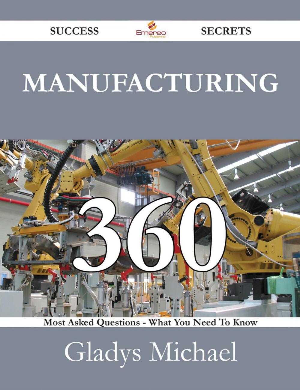 Big bigCover of Manufacturing 360 Success Secrets - 360 Most Asked Questions On Manufacturing - What You Need To Know
