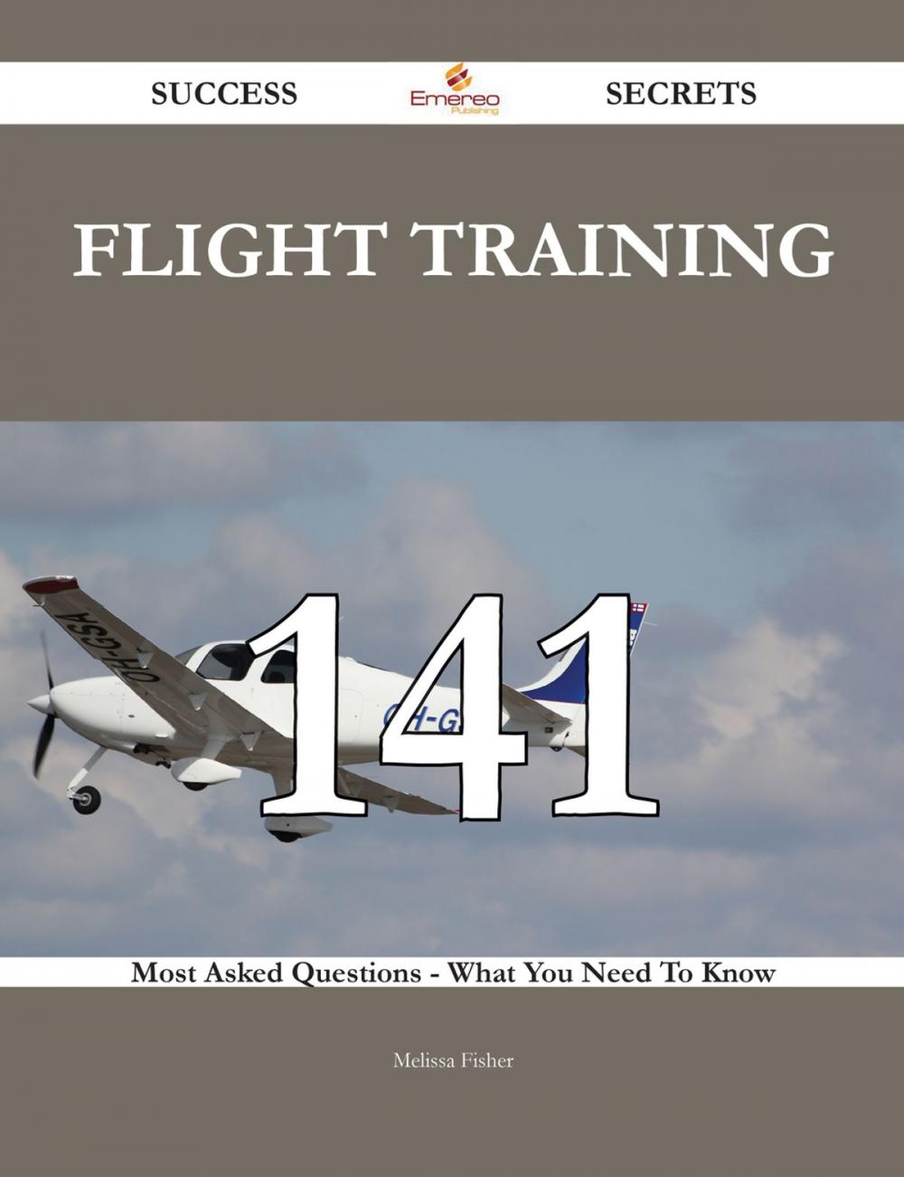Big bigCover of Flight training 141 Success Secrets - 141 Most Asked Questions On Flight training - What You Need To Know