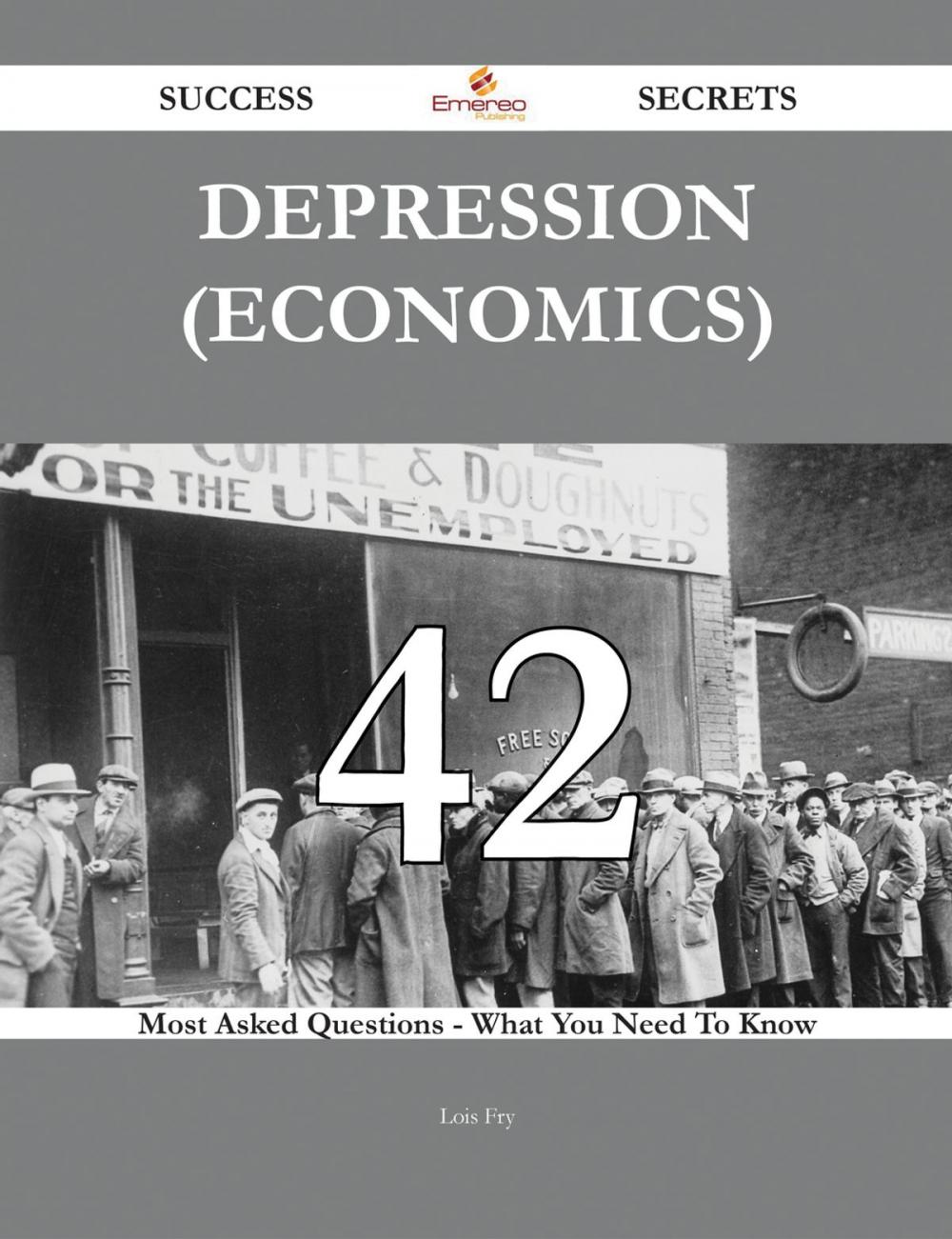 Big bigCover of Depression (economics) 42 Success Secrets - 42 Most Asked Questions On Depression (economics) - What You Need To Know