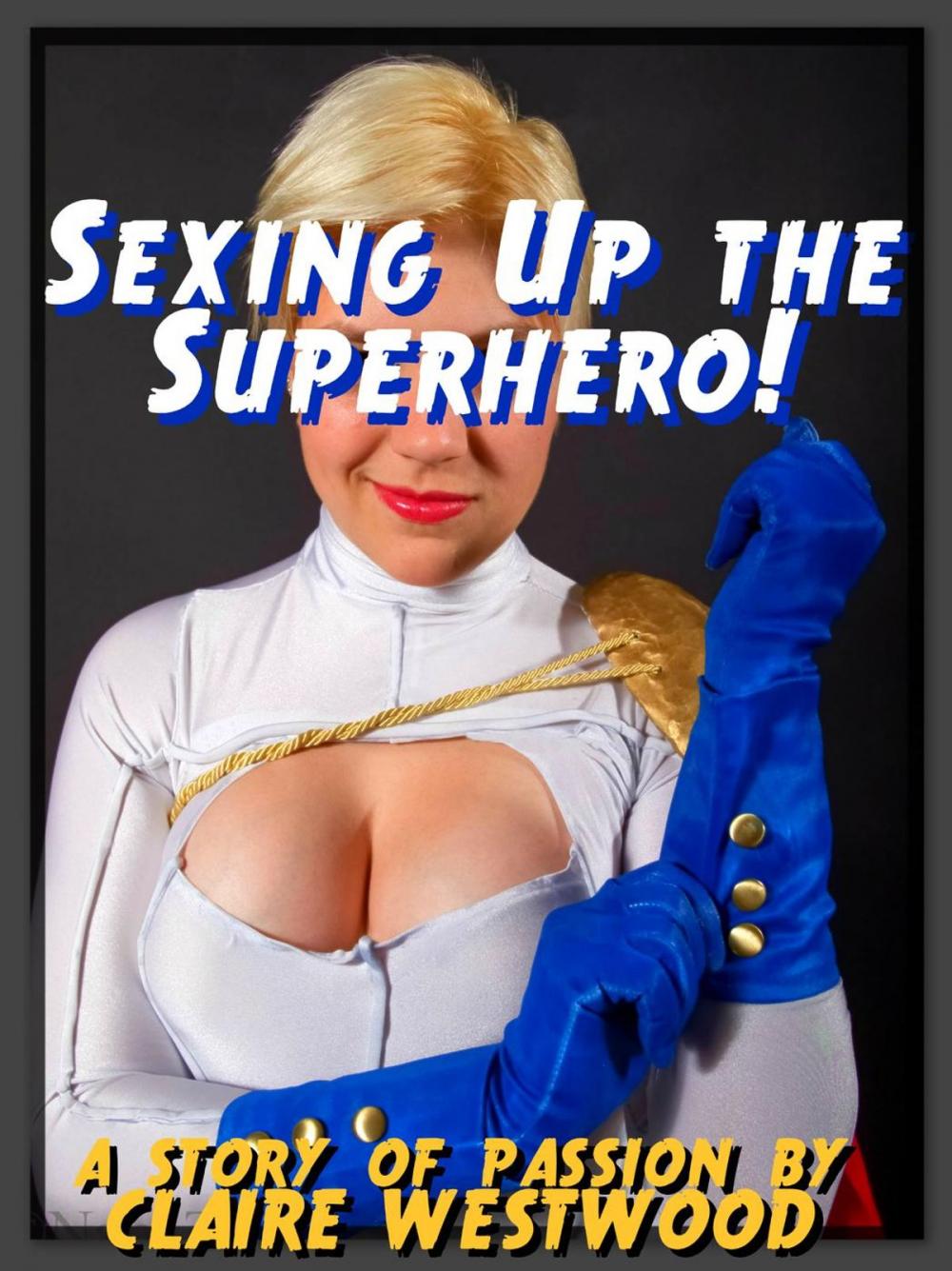 Big bigCover of Sexing Up the Superhero! (Superhero Sex, Comic Book Erotica, Public Sex)