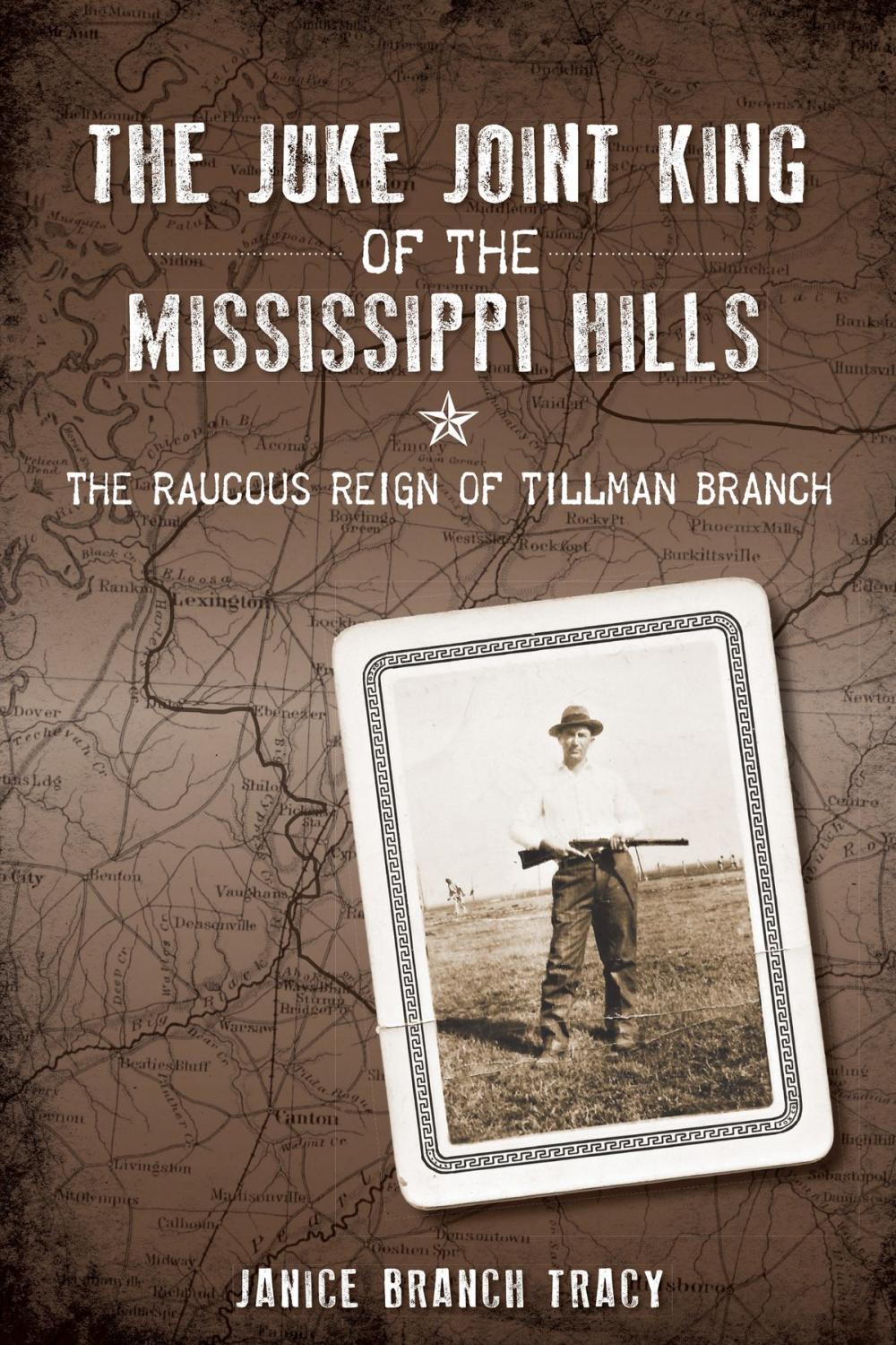 Big bigCover of The Juke Joint King of the Mississippi Hills: The Raucous Reign of Tillman Branch