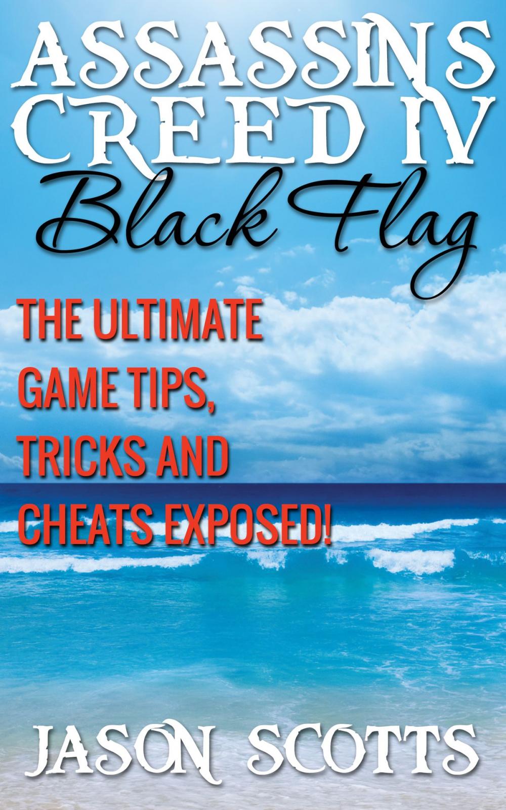 Big bigCover of Assassin's Creed IV Black Flag: The Ultimate Game Tips, Tricks and Cheats Exposed!