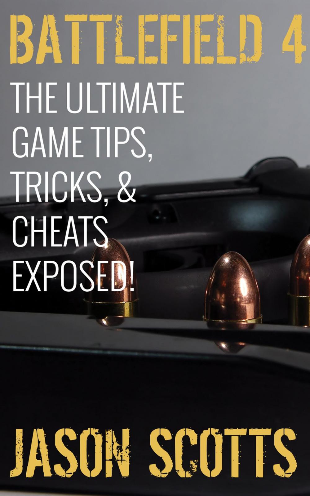 Big bigCover of Battlefield 4 :The Ultimate Game Tips, Tricks, & Cheats Exposed!