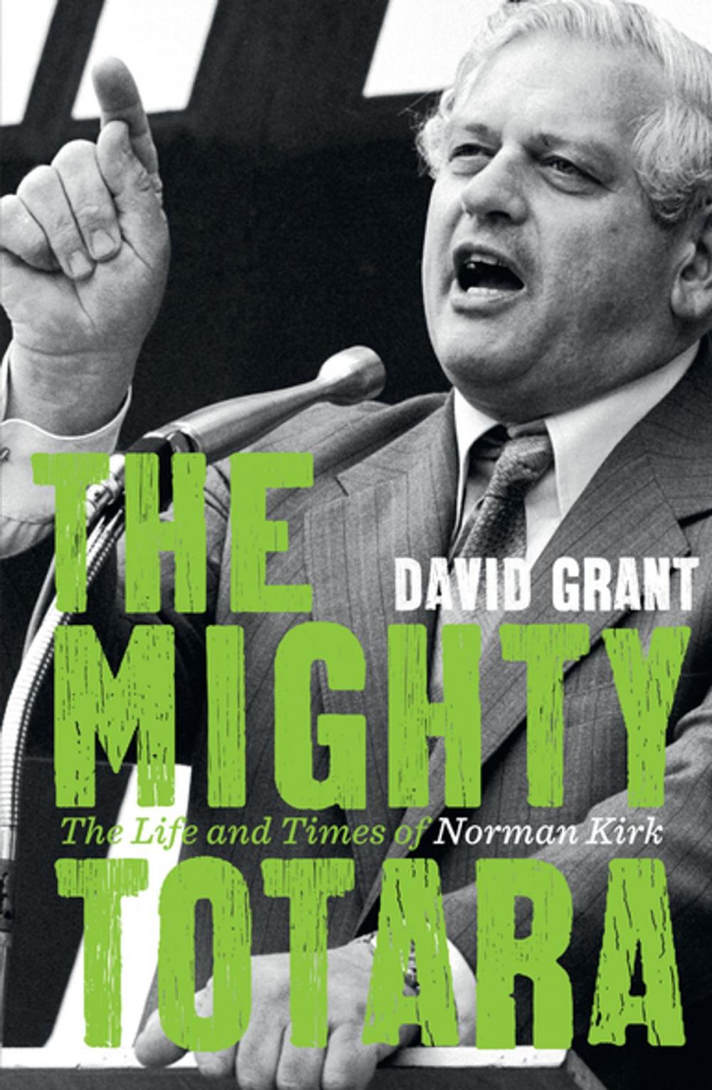 Big bigCover of The Mighty Totara: The Life and Times of Norman Kirk