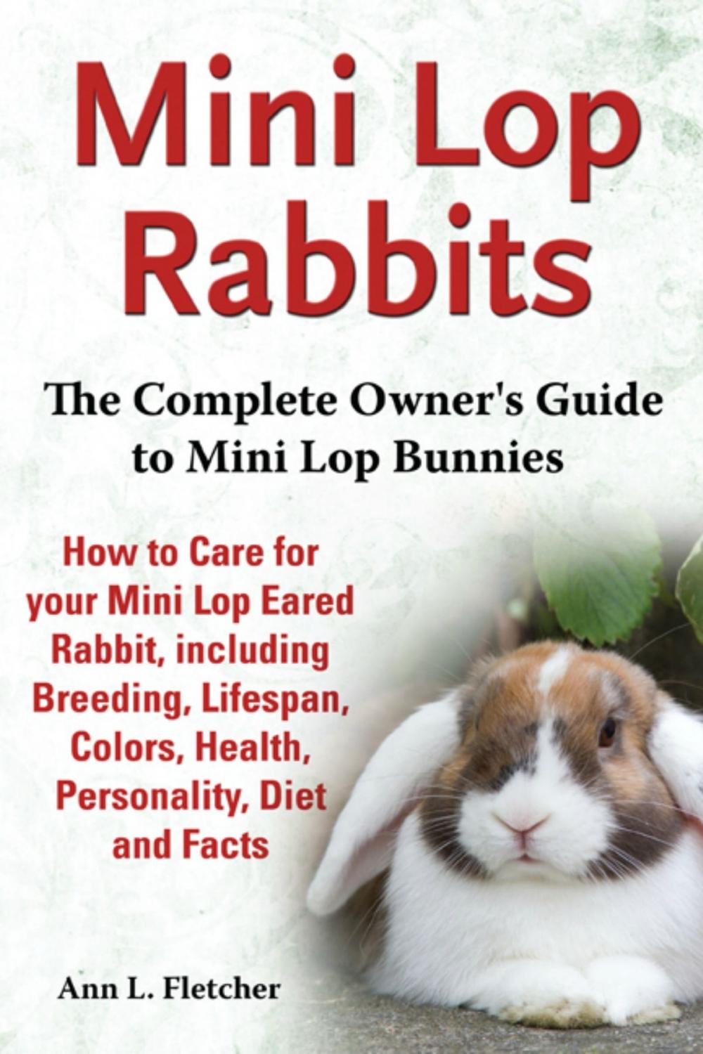 Big bigCover of Mini Lop Rabbits, The Complete Owner’s Guide to Mini Lop Bunnies, How to Care for your Mini Lop Eared Rabbit, including Breeding, Lifespan, Colors, Health, Personality, Diet and Facts