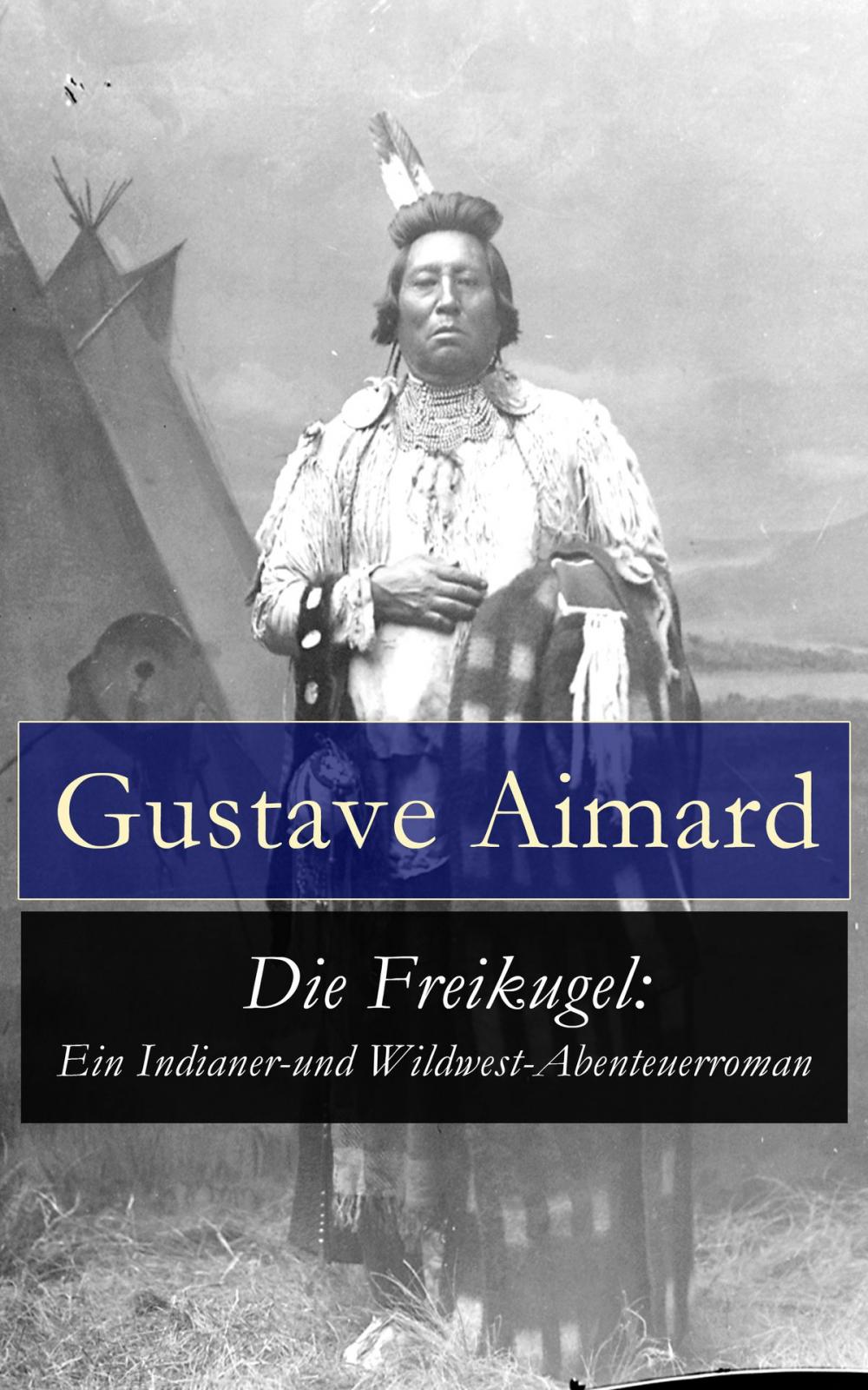 Big bigCover of Die Freikugel: Ein Indianer-und Wildwest-Abenteuerroman