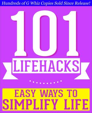 Cover of the book 101 Lifehacks - Easy Ways to Simplify Life: Tips to Enhance Efficiency, Make Friends, Stay Organized, Simplify Life and Improve Quality of Life! by Ian Duff