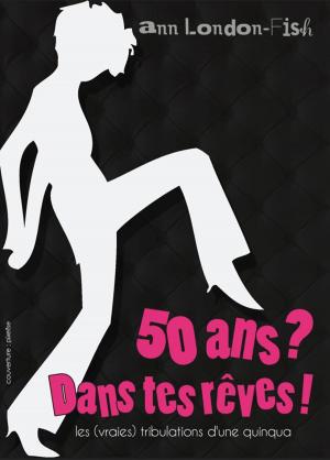 Cover of the book 50 ans ? Dans tes rêves ! by Erik Nain
