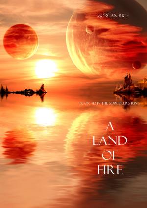 Cover of the book A Land of Fire (Book #12 in the Sorcerer's Ring) by Morgan Rice