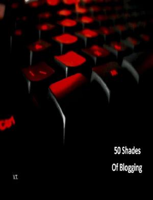 Cover of the book 50 Shades of Blogging (Book 1) by V.T.