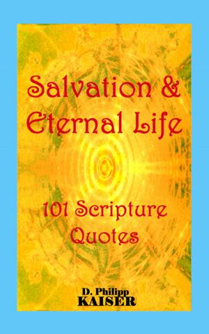 Cover of the book Salvation & Eternal Life 101 Scripture Quotes by D. Philipp Kaiser