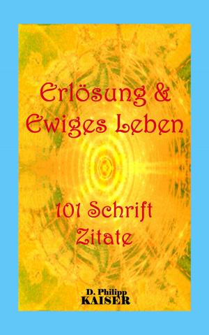 Cover of the book Erlösung & Ewiges Leben 101 Schrift Zitate by D. Philipp Kaiser