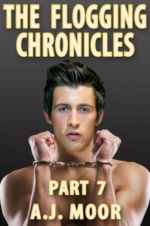 Cover of the book The Flogging Chronicles - Part 7 by A.J. Moor