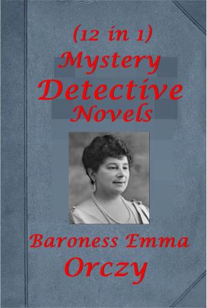 Book cover of Complete Mystery Detective Romance Thriller Anthologies of Baroness Orczy