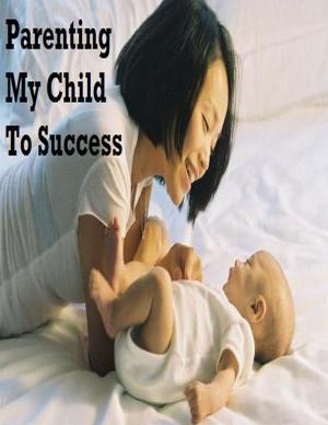 Cover of the book Parenting My Child to Success by Heather T. Forbes, B. Bryan Post