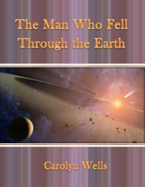 Cover of the book The Man Who Fell Through the Earth by Harry de Windt