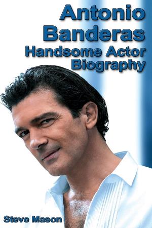 Cover of the book Antonio Banderas: Handsome Actor Biography by Dafydd Rees, Luke Crampton
