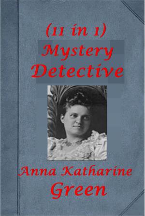 bigCover of the book Complete Anna Katharine Green Mystery Detective Thriller Anthologies by 