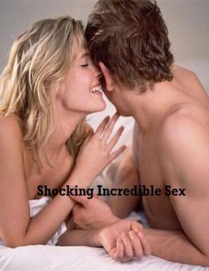 Cover of the book Shocking Incredible Sex by V.T.