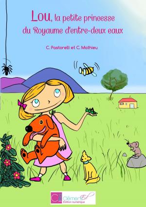 Cover of the book Lou, la petite princesse du Royaume-d'Entre-deux-Eaux by Caroline Pastorelli, Christian Mathieu