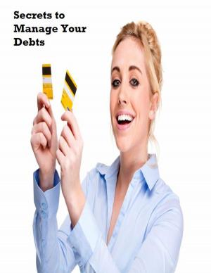 Cover of the book Secrets to Manage Your Debts by Kenneth Parker