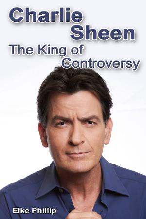 Book cover of Charlie Sheen: The King of Controversy