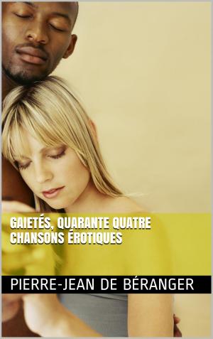 Cover of the book Gaietés, Quarante quatre chansons érotiques by Gaston Leroux