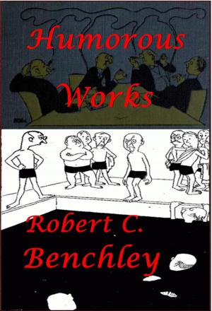 Cover of the book Complete Humorous Essays Anthologies of Robert C. Benchley (Illustrated) by Edgar Wallace