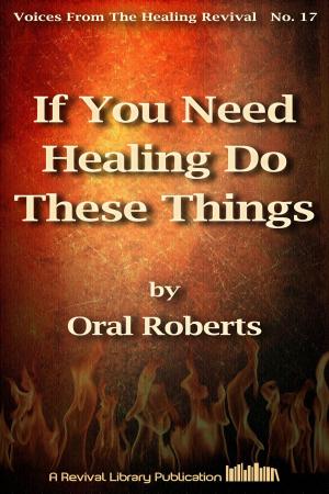 Cover of the book If You Need Healing Do These Things by Maria Woodworth-etter