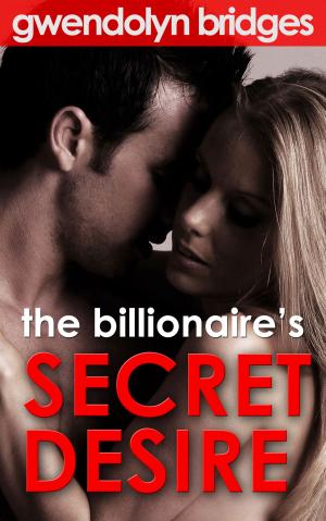 Cover of the book The Billionaire's Secret Desire by Gwendolyn Bridges