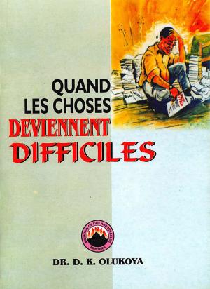 Cover of the book Quand Les Choses Deviennent Difficiles by Dr. D. K. Olukoya