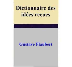 Cover of the book Dictionnaire des idées reçues by Gustave Flaubert