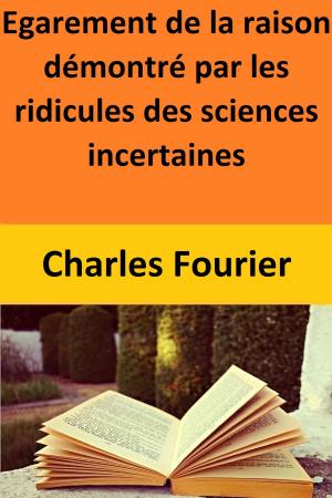 Cover of the book Egarement de la raison démontré par les ridicules des sciences incertaines by Sandy Carlson